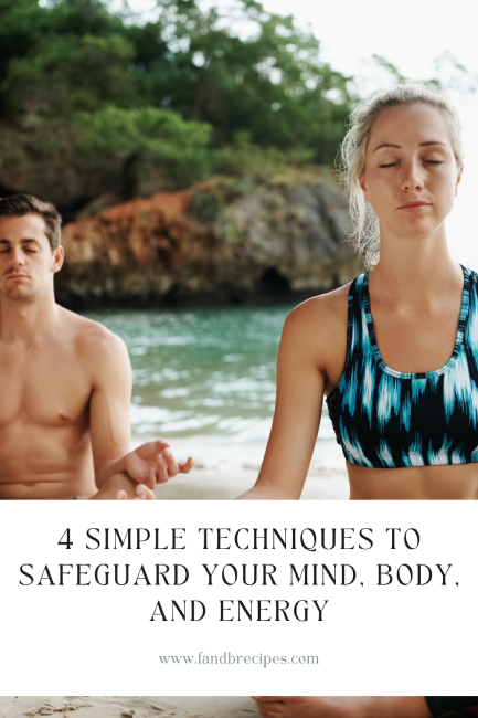 Techniques To Safeguard Your Mind, Body, And Energy