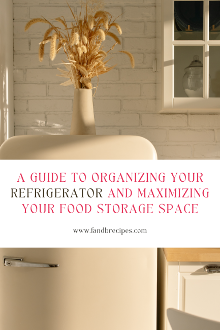 A Guide To Organizing Your Refrigerator And Maximizing Your Food Storage Space Pin